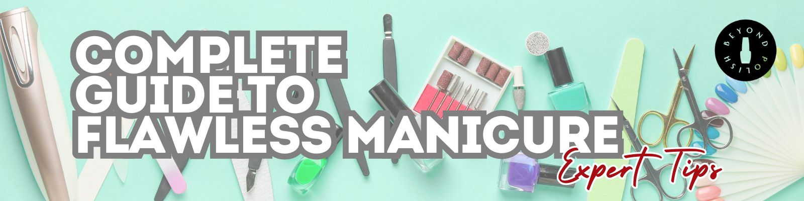 The Complete Guide to a Flawless Manicure: Expert Tips for Beautiful Nails